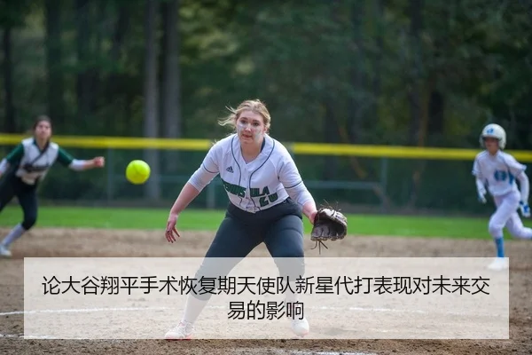 论大谷翔平手术恢复期天使队新星代打表现对未来交易的影响